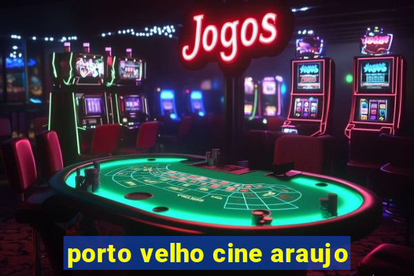 porto velho cine araujo